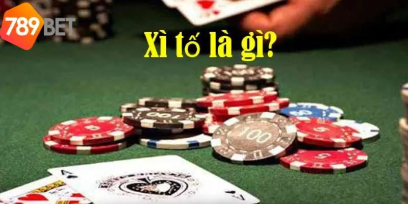 Xì tố là gì - Mẹo Bỏ Túi Hiệu Quả Cho Người Chơi Tại 789Bet 2 Xì tố là gì thì đây là game bài kinh điển trong sòng bạc