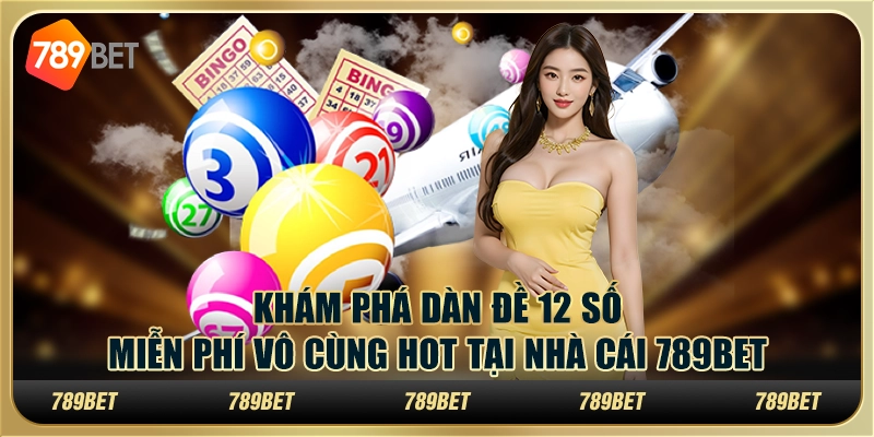 Khám Phá Dàn Đề 12 Số Miễn Phí Vô Cùng Hot Tại Nhà Cái 789bet