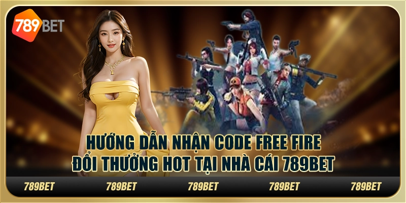 Hướng Dẫn Nhận Code Free Fire Đổi Thưởng Tại Nhà Cái 789bet