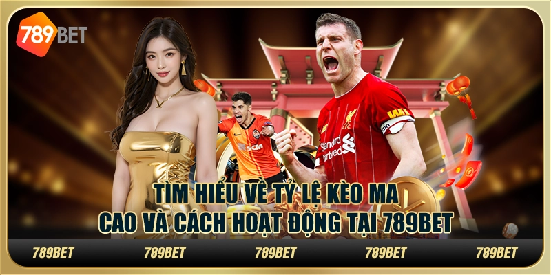 Tìm Hiểu Về Tỷ Lệ Kèo Ma Cao Và Cách Hoạt Động Tại 789bet