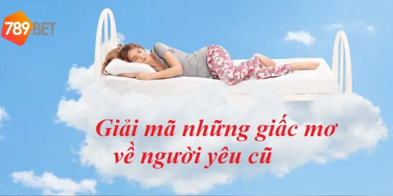 Giải Mã Ý Nghĩa Việc Nằm Mơ Gặp Người Yêu Cũ Đánh Gì 4 Mơ gặp nyc nên đánh con gì