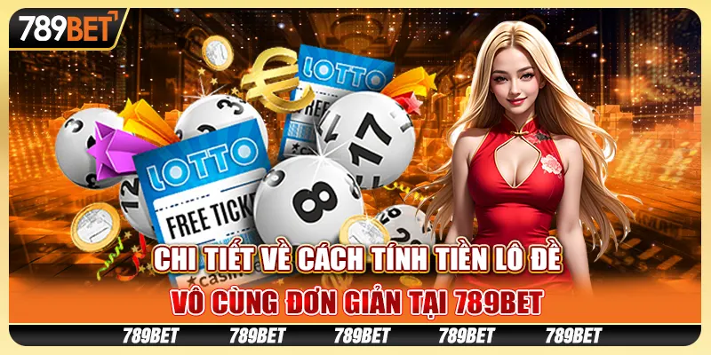 Chi Tiết Về Cách Tính Tiền Lô Đề Vô Cùng Đơn Giản Tại 789bet