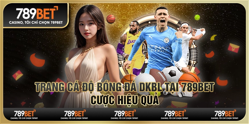 Trang Cá Độ Bóng Đá Dkbl Tại 789bet - Cược Hiệu Quả