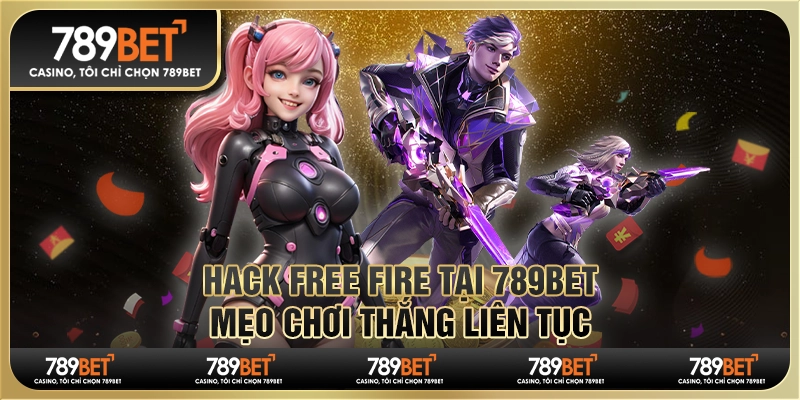Hack Free Fire Tại 789bet - Mẹo Chơi Thắng Liên Tục