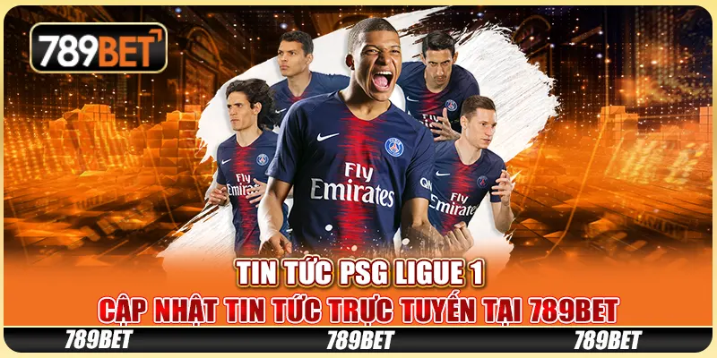 Tin Tức PSG Ligue 1 - Cập Nhật Tin Tức Trực Tuyến Tại 789bet
