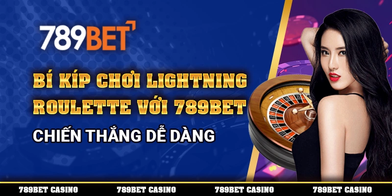 Bí Kíp Chơi Lightning Roulette Online Cùng Nhà Cái 789bet