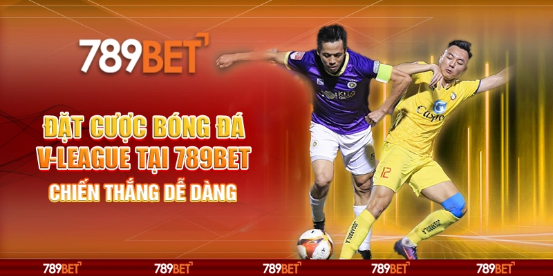 Đặt Cược Bóng Đá V-League Tại 789bet – Chiến Thắng Dễ Dàng