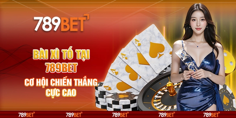 Bài Xì Tố Tại Nhà Cái 789bet – Cơ Hội Chiến Thắng Cực Cao