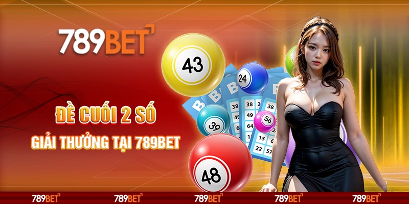 Đề Cuối 2 Số - Giải Thưởng Cực Giá Trị Tại Nhà Cái 789bet