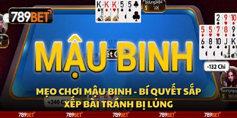 Mẹo chơi Mậu Binh - bí quyết sắp xếp bài tránh bị lủng