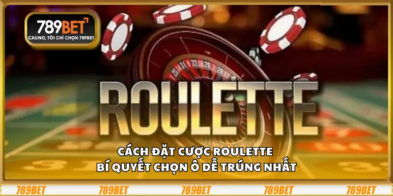 Cách đặt cược Roulette – Bí quyết chọn ô dễ trúng nhất