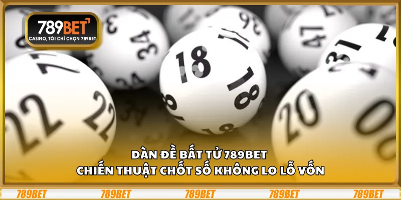 Dàn đề bất tử 789Bet – Chiến thuật chốt số không lo lỗ vốn