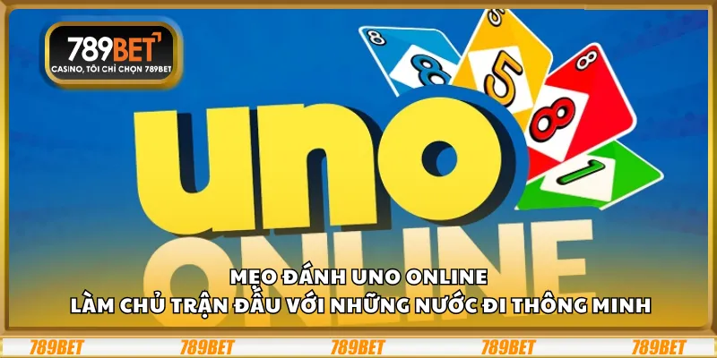 Mẹo đánh UNO Online – Làm chủ trận đấu với những nước đi thông minh