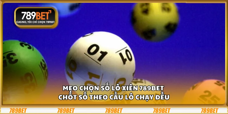 Mẹo chọn số lô xiên 789Bet - Chốt số theo cầu lô chạy đều
