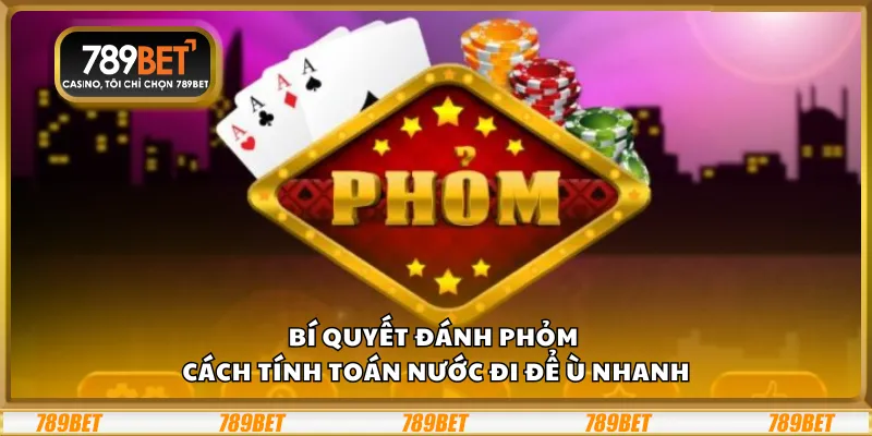 Bí quyết đánh Phỏm – Cách tính toán nước đi để ù nhanh