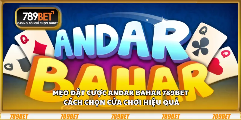 Mẹo đặt cược Andar Bahar 789Bet – cách chọn cửa chơi hiệu quả
