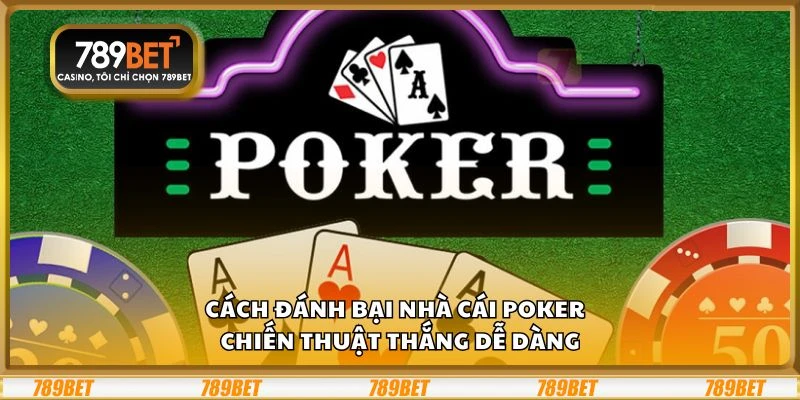 Cách đánh bại nhà cái poker - Chiến thuật thắng dễ dàng