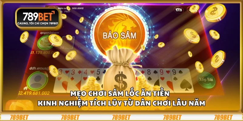 Mẹo chơi sâm lốc ăn tiền - Kinh nghiệm tích lũy từ dân chơi lâu năm